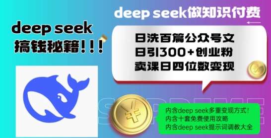 Deepseek做知识付费日洗百篇公众号文日引300+创业粉，卖课日四位数变现保姆级教程!-知创网