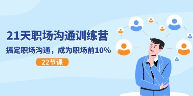 21天职场沟通特训营,搞定职场沟通,成为职场前10%(22节)-知创网