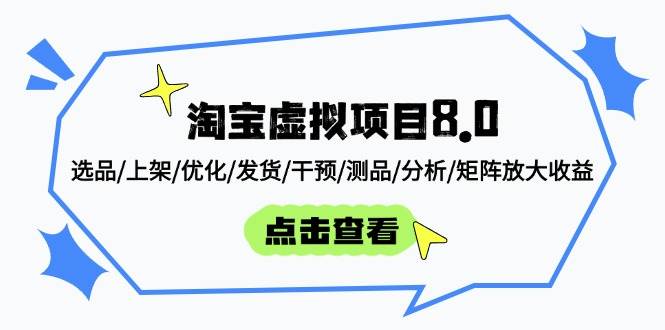 (14637期)淘宝虚拟项目8.0:选品/上架/优化/发货/干预/测品/分析/矩阵放大收益-知创网