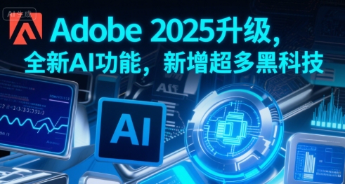 Adobe 2025升级，全新AI功能，新增超多黑科技-知创网