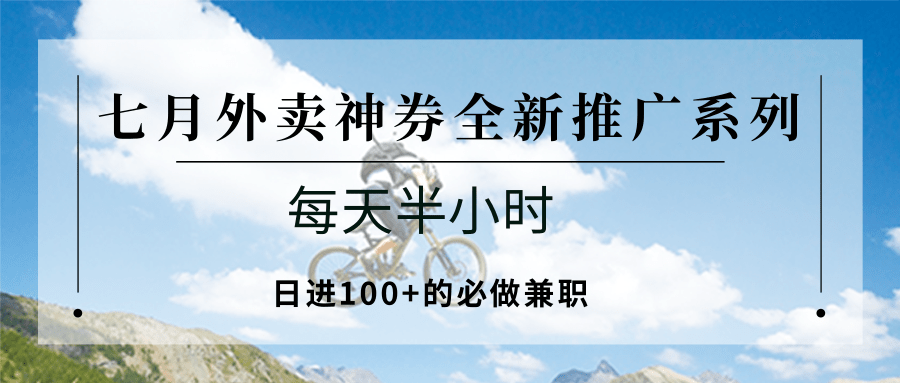 七月外卖神券全新推广系列；每天半小时，日进100+的必做兼职-知创网