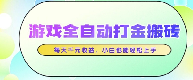 游戏全自动打金搬砖项目，每天收益1k+，小白也能轻松上手，无需人工操作【揭秘】-知创网