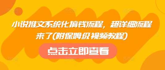 小说推文系统化搞钱流程，超详细流程来了(附保姆级视频教程)-知创网