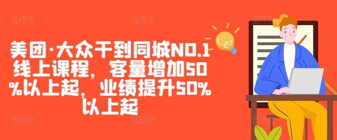 美团·大众干到同城NO.1线上课程，客量增加50%以上起，业绩提升50%以上起-知创网