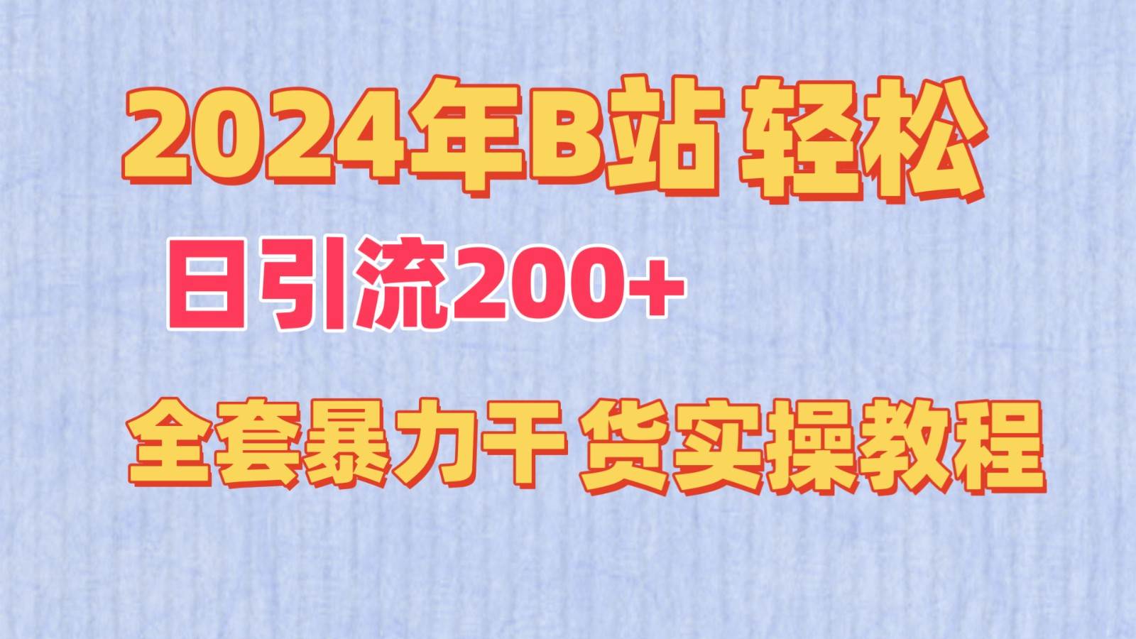 2024年B站轻松日引流200+的全套暴力干货实操教程-知创网