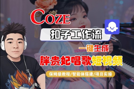 Coze扣子智能体工作流一键生成“胖贵妃对口型唱歌“短视频，全流程保姆级教学-知创网
