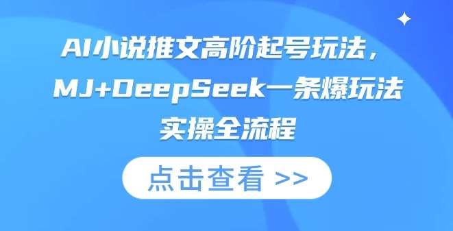 AI小说推文高阶起号玩法,MJ+DeepSeek一条爆玩法实操全流程-知创网