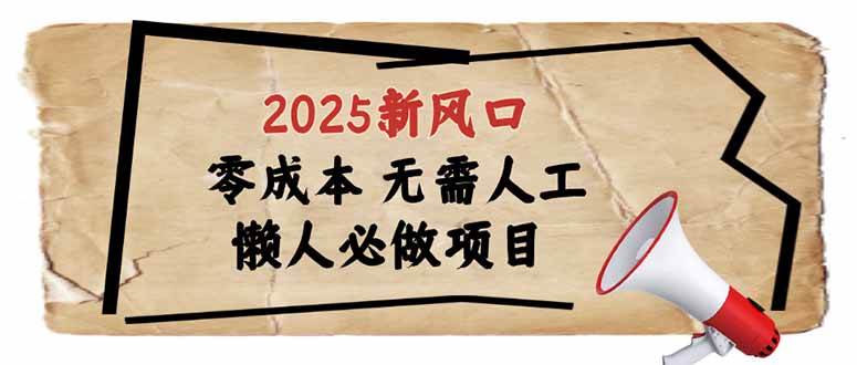 （14342期）2025新风口，懒人必做项目，零成本无需人工，轻松上手无门槛-知创网