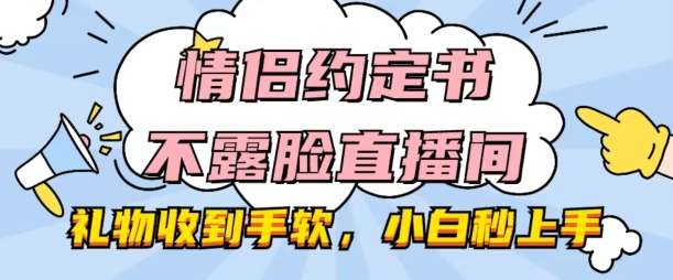 情侣约定书不露脸直播间,礼物收到手软,小白秒上手【揭秘】-知创网