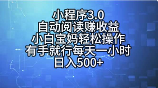 （11316期）小程序3.0，自动阅读赚收益，小白宝妈轻松操作，有手就行，每天一小时…-知创网