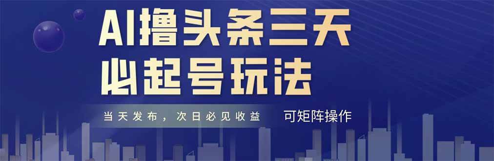 （14753期）AI撸头条三天必起号，纯原创情感故事，每天搬砖十分钟，小白复制粘贴月…-知创网