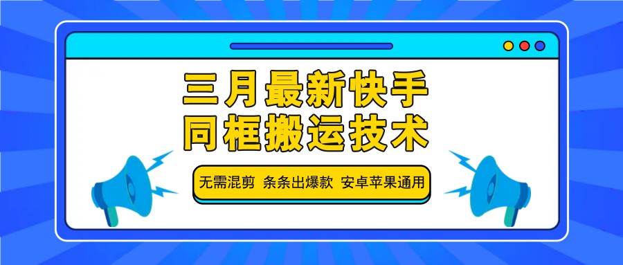 三月最新快手同框搬运技术，无需混剪 条条出爆款 安卓苹果通用-知创网