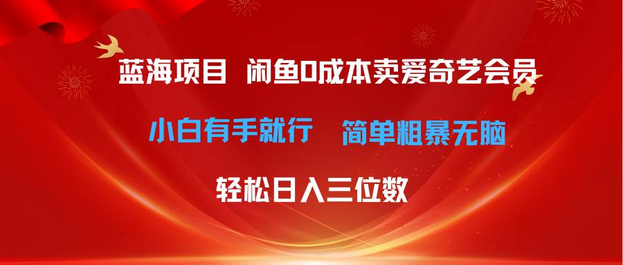 （10784期）最新蓝海项目咸鱼零成本卖爱奇艺会员小白有手就行 无脑操作轻松日入三位数-知创网