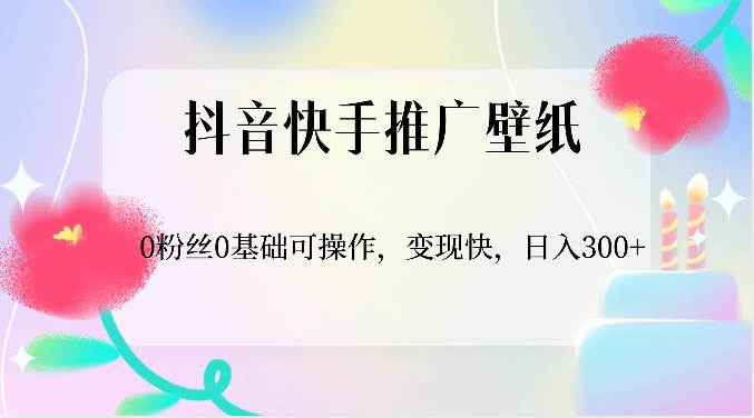 抖音快手推广壁纸，0粉丝0基础可操作，变现快，日入300+-知创网