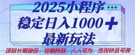 2025小程序稳定日入1k，最新玩法项目长期稳定，短期是利，人人可为，变现快且可观【揭秘】-知创网