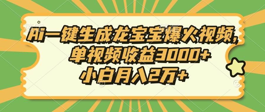 (13819期)Ai一键生成龙宝宝爆火视频,单视频收益3000+,小白月入2万+-知创网