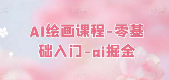 AI绘画课程-零基础入门-ai掘金-知创网