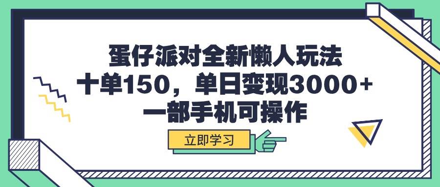 （9766期）蛋仔派对全新懒人玩法，十单150，单日变现3000+，一部手机可操作-知创网