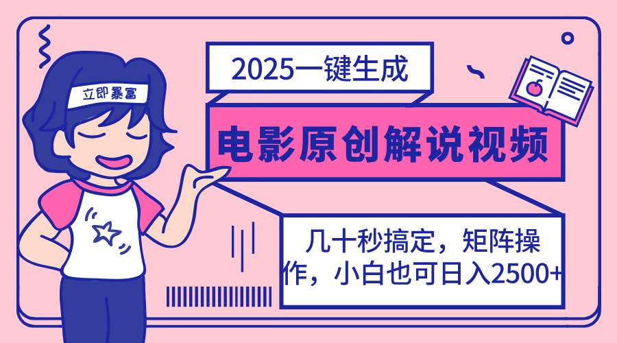 （14154期）2025最新一键生成原创电影解说视频，小白也可无脑矩阵操作，一天几分钟…-知创网