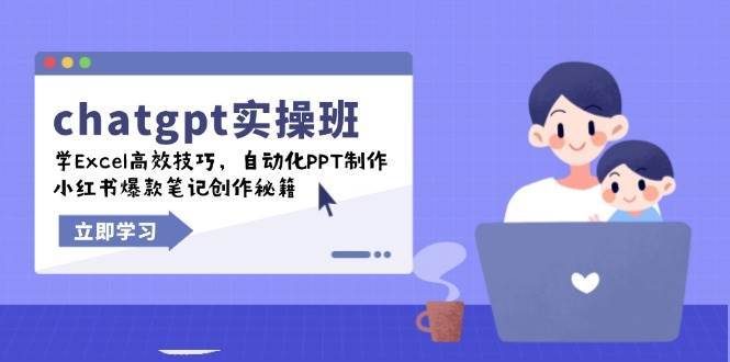 chatgpt实战班，学Excel高效技巧，自动化PPT制作，小红书爆款笔记创作秘籍-知创网