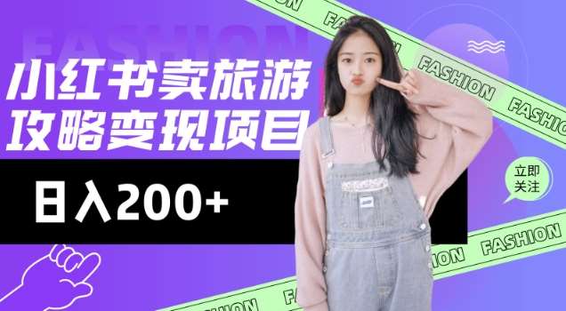 高转化玩法,小红书旅游攻略变现,低流量高转化,几乎零成本,日入2张-知创网