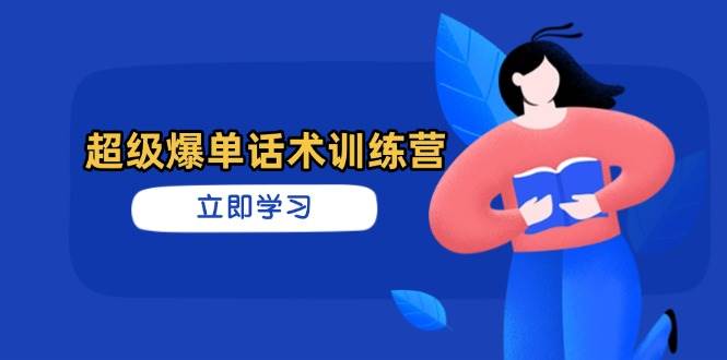 （14348期）超级爆单话术训练营，掌握高效销售技巧，轻松实现订单爆发-知创网