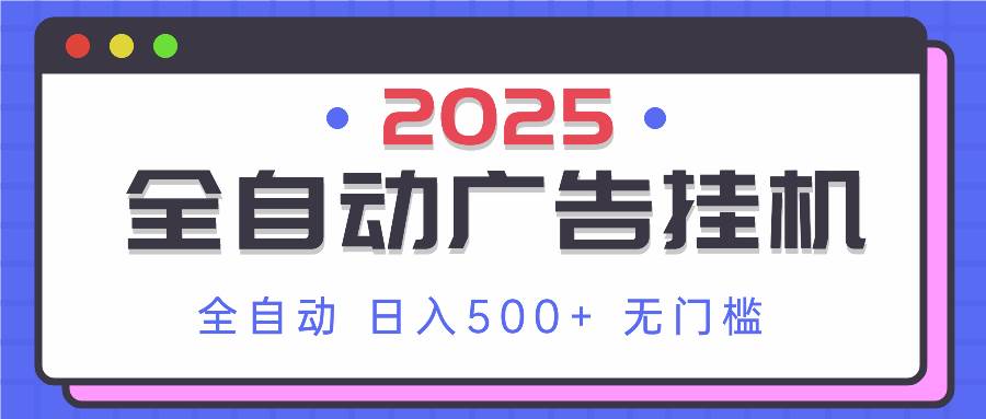 （14356期）2025最新全自动广告挂机 单机500+实操分享 小白可无脑操作-知创网