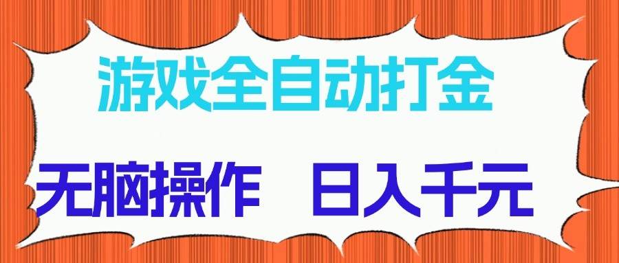 游戏全自动打金项目，无脑操作，日入千元，长期稳定收益-知创网