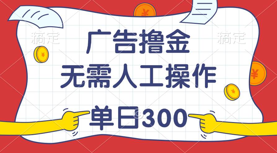 （11408期）最新教程！广告撸金，无需人工操作，单日收入300+-知创网