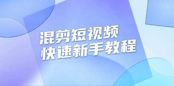 （13504期）混剪短视频快速新手教程，实战剪辑千川的一个投流视频，过审过原创-知创网