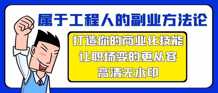 属于工程人副业方法论，打造你的商业化技能，让职场变的更从容-知创网