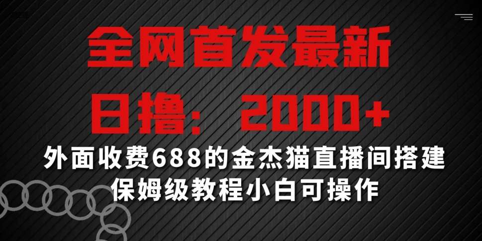 全网首发最新,日撸2000+,外面收费688的金杰猫直播间搭建,保姆级教程小白可操作【揭秘】-知创网