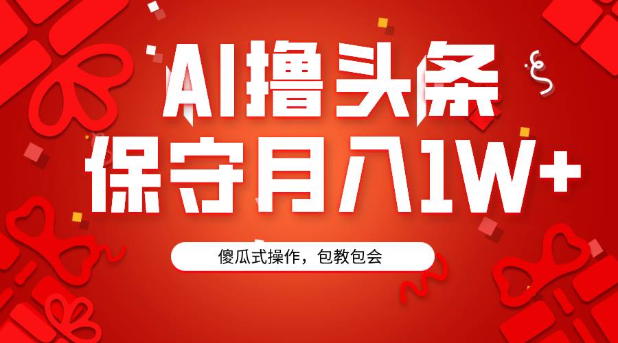（9152期）AI撸头条3天必起号，傻瓜操作3分钟1条，复制粘贴月入1W+。-知创网