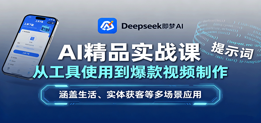 AI精品实战课：从工具使用到爆款视频制作，涵盖生活、实体获客等多场景应用-知创网