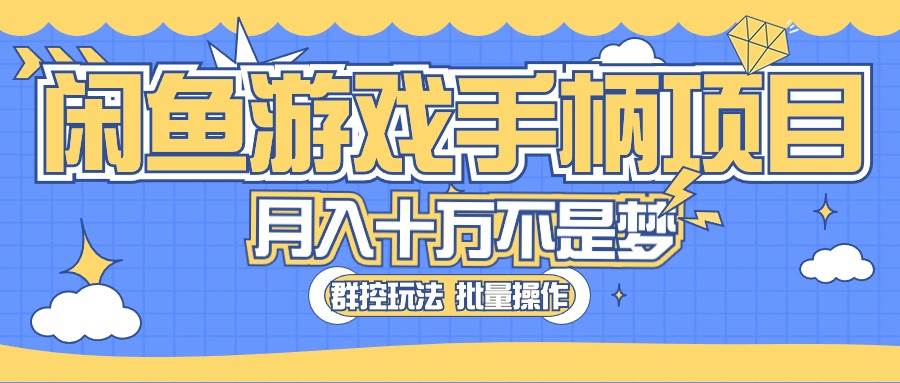 （10600期）闲鱼游戏手柄项目，轻松月入过万 最真实的好项目-知创网
