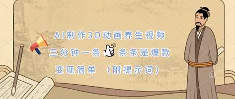 AI制作3D动画养生视频，三分钟一条，条条是爆款，变现简单(附提示词)-知创网
