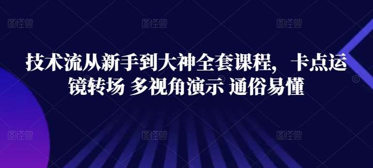 技术流从新手到大神全套课程，卡点运镜转场 多视角演示 通俗易懂-知创网