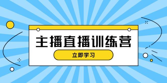 （13241期）主播直播特训营：抖音直播间运营知识+开播准备+流量考核，轻松上手-知创网