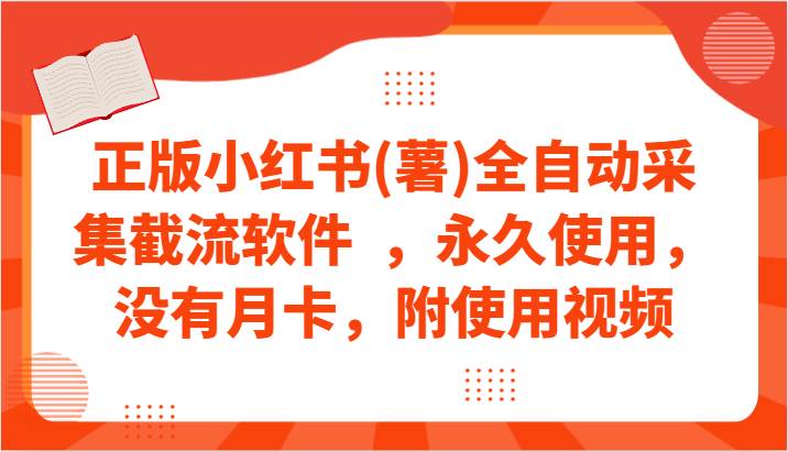 正版小红书(薯)全自动采集截流软件  ，永久使用，没有月卡，附使用视频-知创网