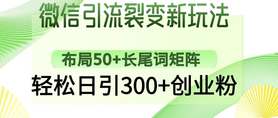 （14451期）微信引流裂变新玩法：布局50+长尾词矩阵，轻松日引300+创业粉-知创网