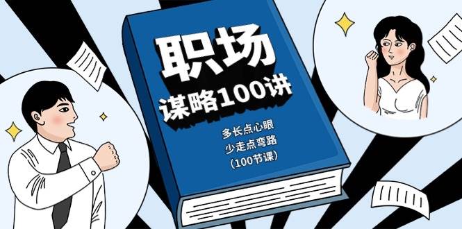 职场谋略100讲：多长点心眼，少走点弯路（100节课）-知创网