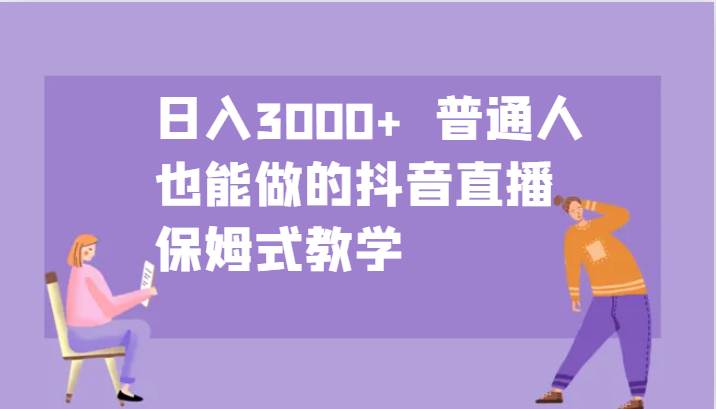 日入3000+  普通人也能做的抖音直播   保姆式教学-知创网