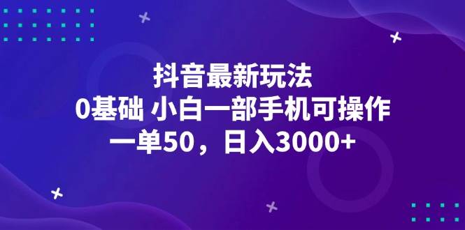 (12708期)抖音最新玩法,一单50,0基础 小白一部手机可操作,日入3000+-知创网