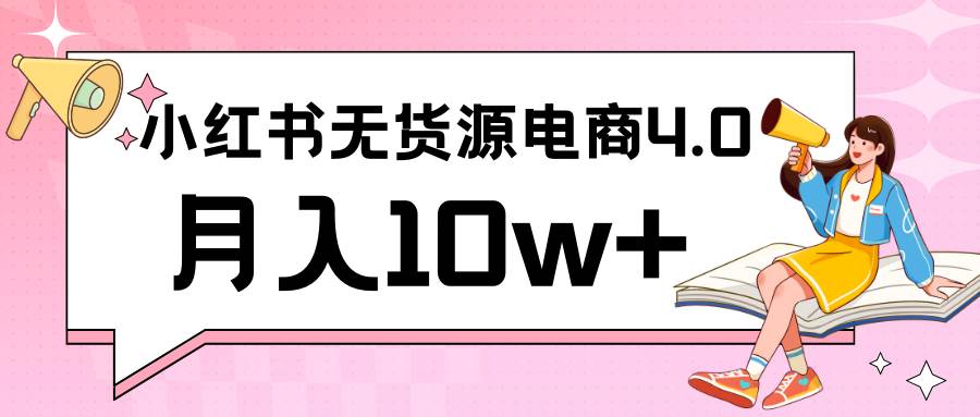 小红书新电商实战 无货源实操从0到1月入10w+ 联合抖音放大收益-知创网