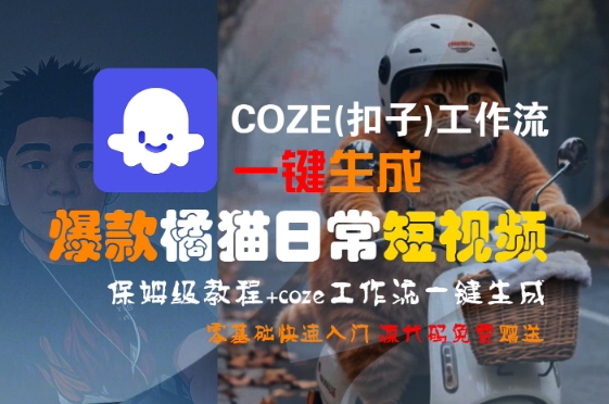COZE(扣子)工作流一键生成爆款橘猫日常短视频，保姆级教程，零基础快速入门-知创网