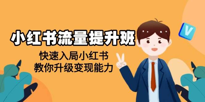 （14003期）小红书流量提升班，帮助学员快速入局小红书，教你升级变现能力-知创网
