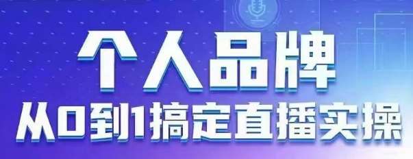 个人品牌：从0到1搞定直播实操，用直播为你的个人品牌赋能，六大实操板块，放大个人影响力-知创网