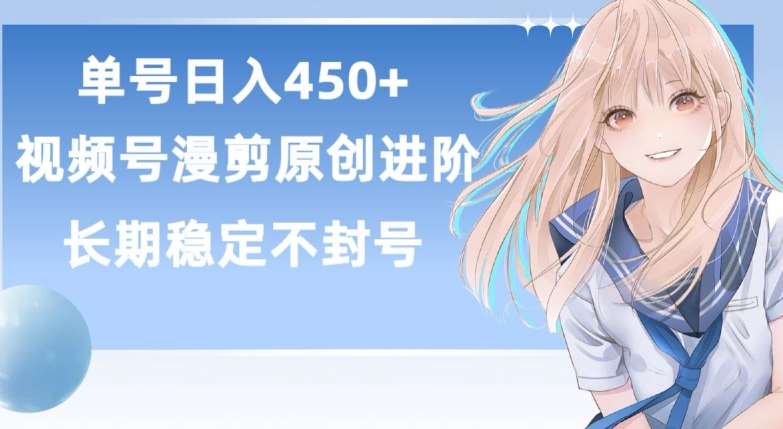单号日赚450+，视频号原创漫剪进阶版，长久稳定，而且具有睡后收益【揭秘】-知创网