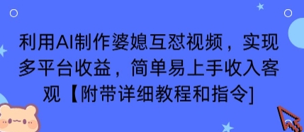 利用AI制作婆媳互怼视频，实现多平台收益，简单易上手收入可观【附带详细教程和指令】-知创网