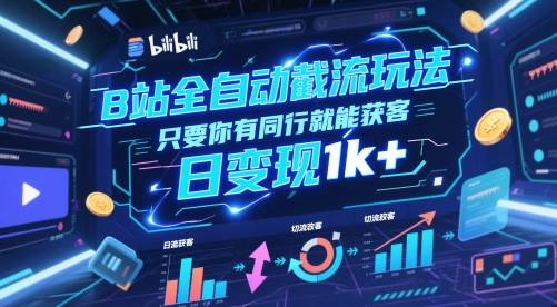 B站全自动截流玩法只要你有同行就能获客，日变现1k+【揭秘】-知创网